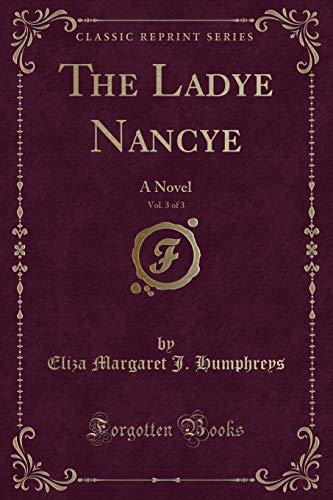 Imagen de archivo de The Ladye Nancye, Vol 3 of 3 A Novel Classic Reprint a la venta por PBShop.store US