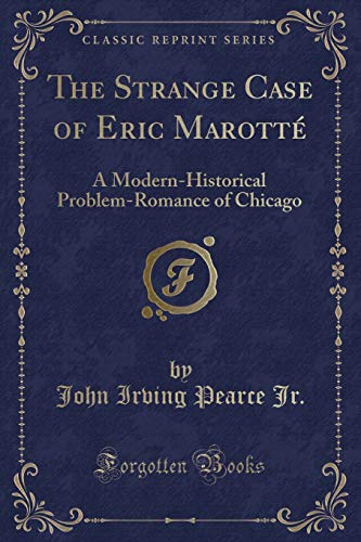 Stock image for The Strange Case of Eric Marott A ModernHistorical ProblemRomance of Chicago Classic Reprint for sale by PBShop.store US