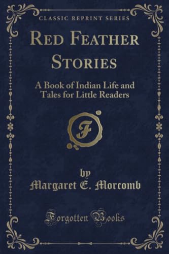 9781333625283: Red Feather Stories: A Book of Indian Life and Tales for Little Readers (Classic Reprint)