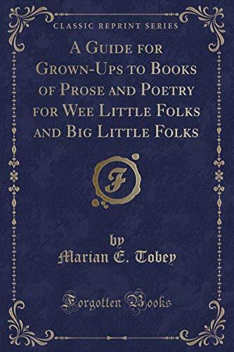 9781333631222: A Guide for Grown-Ups to Books of Prose and Poetry for Wee Little Folks and Big Little Folks (Classic Reprint)