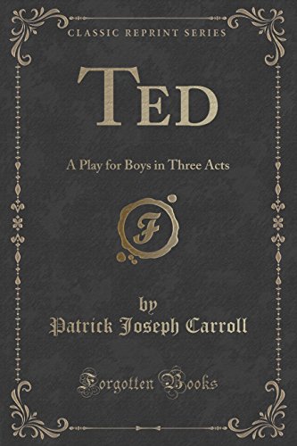 Stock image for Ted A Play for Boys in Three Acts Classic Reprint for sale by PBShop.store US