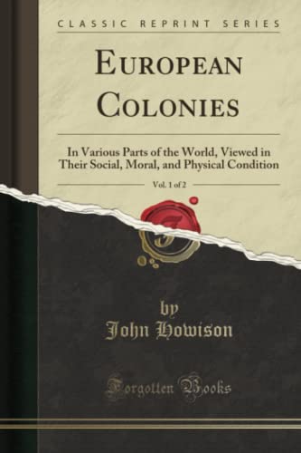 Beispielbild fr European Colonies, Vol 1 of 2 In Various Parts of the World, Viewed in Their Social, Moral, and Physical Condition Classic Reprint zum Verkauf von PBShop.store US