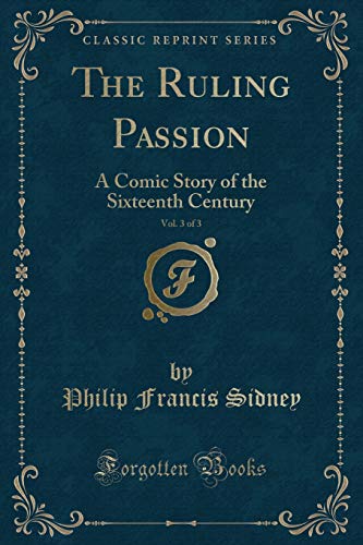 Stock image for The Ruling Passion, Vol 3 of 3 A Comic Story of the Sixteenth Century Classic Reprint for sale by PBShop.store US