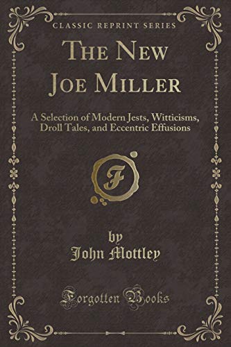 Stock image for The New Joe Miller A Selection of Modern Jests, Witticisms, Droll Tales, and Eccentric Effusions Classic Reprint for sale by PBShop.store US