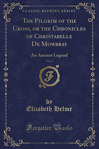 Beispielbild fr The Pilgrim of the Cross, or the Chronicles of Christabelle De Mowbray, Vol 1 An Ancient Legend Classic Reprint zum Verkauf von PBShop.store US