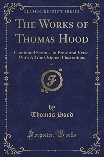 Beispielbild fr The Works of Thomas Hood, Vol. 9 : Comic and Serious, in Prose and Verse, With All the Original Illustrations (Classic Reprint) zum Verkauf von Buchpark