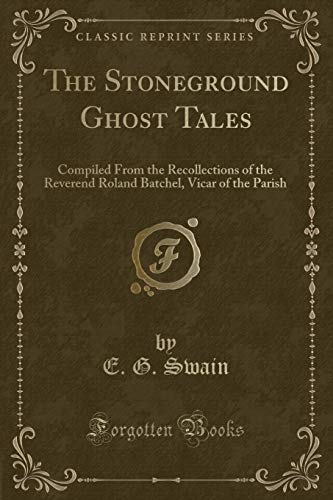 Stock image for The Stoneground Ghost Tales Compiled From the Recollections of the Reverend Roland Batchel, Vicar of the Parish Classic Reprint for sale by PBShop.store US