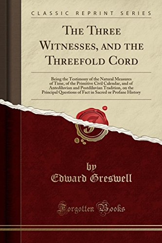 Imagen de archivo de The Three Witnesses, and the Threefold Cord Being the Testimony of the Natural Measures of Time, of the Primitive Civil Calendar, and of Antediluvian of Fact in Sacred or Profane History a la venta por PBShop.store US