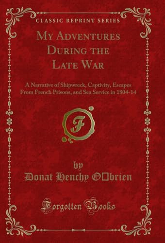 Imagen de archivo de My Adventures During the Late War A Narrative of Shipwreck, Captivity, Escapes From French Prisons, and Sea Service in 180414 Classic Reprint a la venta por PBShop.store US