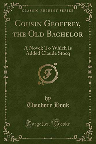 Imagen de archivo de Cousin Geoffrey, the Old Bachelor A Novel To Which Is Added Claude Stocq Classic Reprint a la venta por PBShop.store US