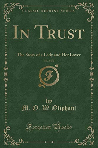 Stock image for In Trust, Vol 3 of 3 The Story of a Lady and Her Lover Classic Reprint for sale by PBShop.store US