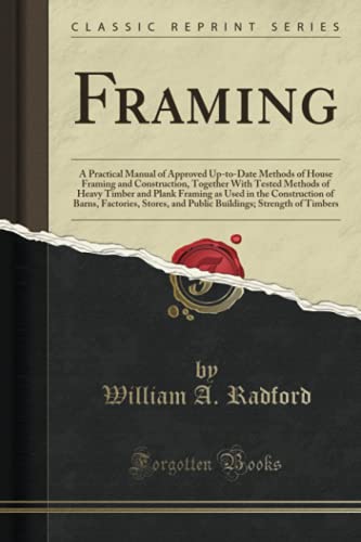 Imagen de archivo de Framing A Practical Manual of Approved UptoDate Methods of House Framing and Construction, Together With Tested Methods of Heavy Timber and Plank and Public Buildings Strength of Timbers a la venta por PBShop.store US