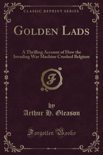 Imagen de archivo de Golden Lads A Thrilling Account of How the Invading War Machine Crushed Belgium Classic Reprint a la venta por PBShop.store US