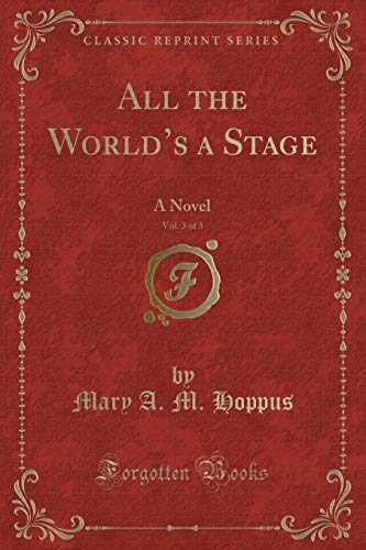 Imagen de archivo de All the World's a Stage, Vol 3 of 3 A Novel Classic Reprint a la venta por PBShop.store US