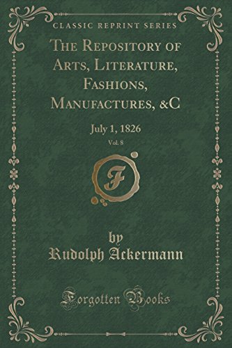 Imagen de archivo de The Repository of Arts, Literature, Fashions, Manufactures, &C, Vol. 8: July 1 a la venta por Forgotten Books