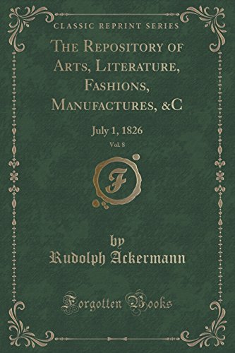 Stock image for The Repository of Arts, Literature, Fashions, Manufactures, &C, Vol. 8: July 1 for sale by Forgotten Books