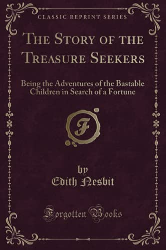 Beispielbild fr The Story of the Treasure Seekers : Being the Adventures of the Bastable Children in Search of a Fortune (Classic Reprint) zum Verkauf von Buchpark