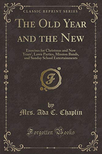 Stock image for The Old Year and the New Exercises for Christmas and New Years', Lawn Parties, Mission Bands, and Sunday School Entertainments Classic Reprint for sale by PBShop.store US