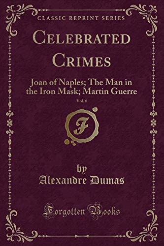 Stock image for Celebrated Crimes, Vol 6 Joan of Naples The Man in the Iron Mask Martin Guerre Classic Reprint for sale by PBShop.store US