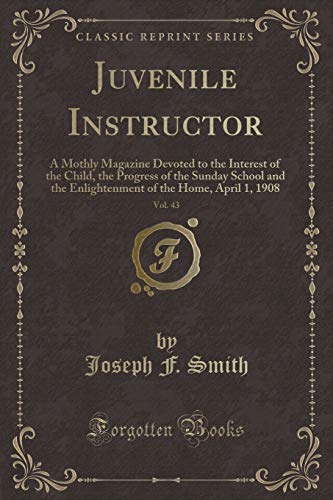 Stock image for Juvenile Instructor, Vol 43 A Mothly Magazine Devoted to the Interest of the Child, the Progress of the Sunday School and the Enlightenment of the Home, April 1, 1908 Classic Reprint for sale by PBShop.store US