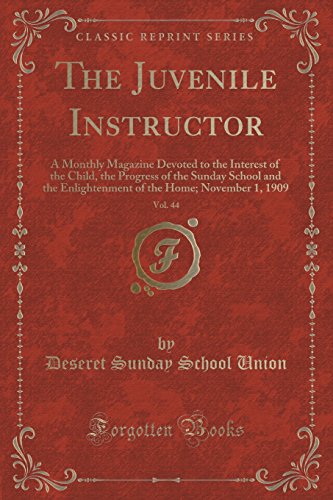 Stock image for The Juvenile Instructor, Vol 44 A Monthly Magazine Devoted to the Interest of the Child, the Progress of the Sunday School and the Enlightenment of the Home November 1, 1909 Classic Reprint for sale by PBShop.store US