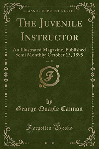 Stock image for The Juvenile Instructor, Vol. 30: An Illustrated Magazine, Published Semi Monthly; October 15, 1895 (Classic Reprint) for sale by Reuseabook
