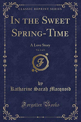 Stock image for In the Sweet SpringTime, Vol 1 of 3 A Love Story Classic Reprint for sale by PBShop.store US