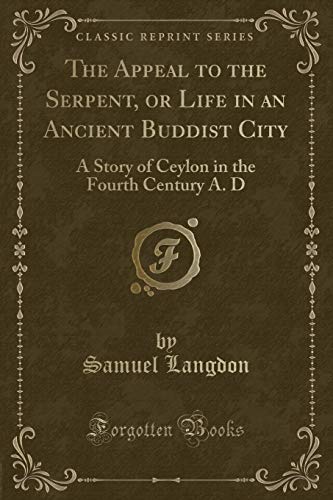 Stock image for The Appeal to the Serpent, or Life in an Ancient Buddist City A Story of Ceylon in the Fourth Century A D Classic Reprint for sale by PBShop.store US