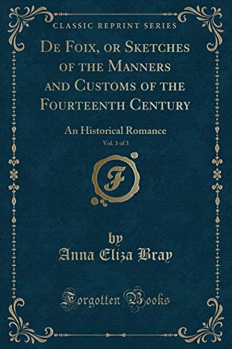 Imagen de archivo de De Foix, or Sketches of the Manners and Customs of the Fourteenth Century, Vol 3 of 3 An Historical Romance Classic Reprint a la venta por PBShop.store US