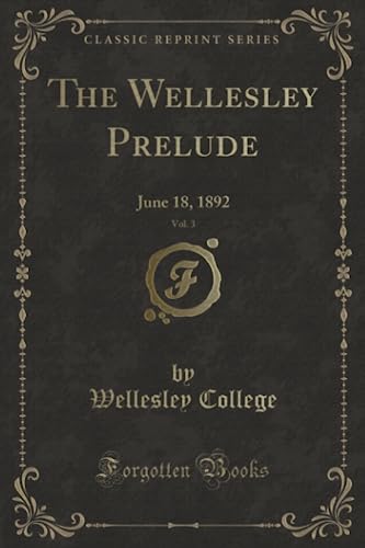 Beispielbild fr The Wellesley Prelude, Vol. 3 (Classic Reprint): June 18, 1892: June 18, 1892 (Classic Reprint) zum Verkauf von Reuseabook