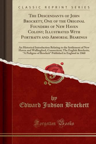 Beispielbild fr The Descendants of John Brockett, One of the Original Founders of New Haven Colony; Illustrated With Portraits and Armorial Bearings : An Historical Introduction Relating to the Settlement of New Haven and Wallingford, Connecticut; The English Brocketts; " zum Verkauf von Buchpark