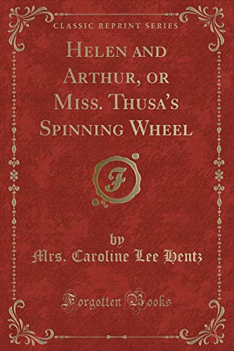 Stock image for Helen and Arthur, or Miss Thusa's Spinning Wheel Classic Reprint for sale by PBShop.store US