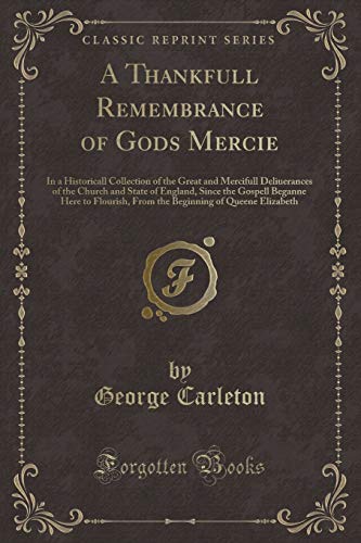 9781333792015: A Thankfull Remembrance of Gods Mercie: In a Historicall Collection of the Great and Mercifull Deliuerances of the Church and State of England, Since ... of Queene Elizabeth (Classic Reprint)