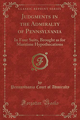 Stock image for Judgments in the Admiralty of Pennsylvania In Four Suits, Brought as for Maritime Hypothecations Classic Reprint for sale by PBShop.store US