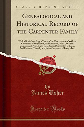 9781333826857: Genealogical and Historical Record of the Carpenter Family: With a Brief Genealogy of Some of the Descendants of William Carpenter, of Weymouth, and ... Carpenter, of Penn., And Ephraim, Timothy