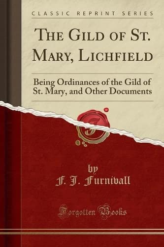 Imagen de archivo de The Gild of St Mary, Lichfield Being Ordinances of the Gild of St Mary, and Other Documents Classic Reprint a la venta por PBShop.store US