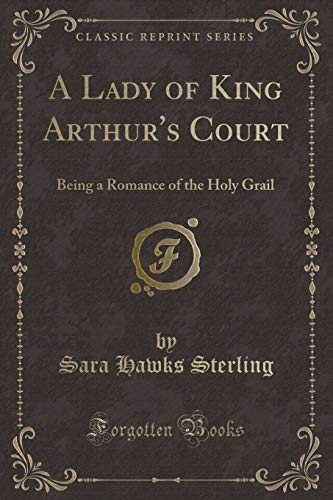 Imagen de archivo de A Lady of King Arthur's Court Being a Romance of the Holy Grail Classic Reprint a la venta por PBShop.store US
