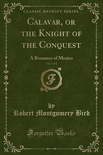 Stock image for Calavar, or the Knight of the Conquest, Vol 1 of 2 A Romance of Mexico Classic Reprint for sale by PBShop.store US