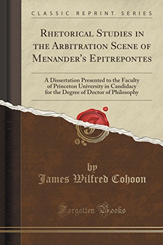 Stock image for Rhetorical Studies in the Arbitration Scene of Menander's Epitrepontes A Dissertation Presented to the Faculty of Princeton University in Candidacy of Doctor of Philosophy Classic Reprint for sale by PBShop.store US