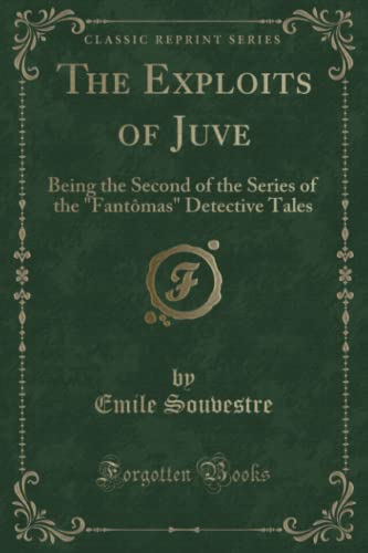 Stock image for The Exploits of Juve Being the Second of the Series of the Fantmas Detective Tales Classic Reprint for sale by PBShop.store US