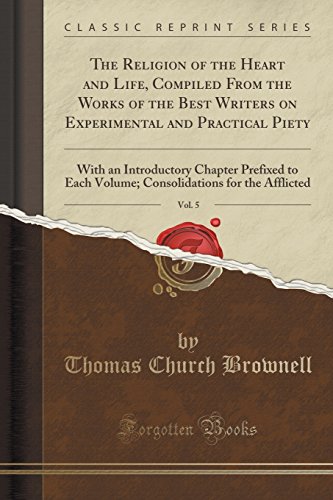 9781333854225: The Religion of the Heart and Life, Compiled From the Works of the Best Writers on Experimental and Practical Piety, Vol. 5: With an Introductory ... for the Afflicted (Classic Reprint)