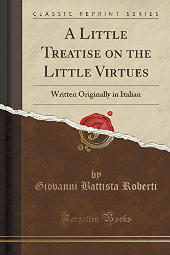 Imagen de archivo de A Little Treatise on the Little Virtues Written Originally in Italian Classic Reprint a la venta por PBShop.store US