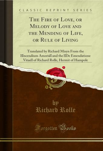 9781333855277: The Fire of Love, or Melody of Love and the Mending of Life, or Rule of Living: Translated by Richard Misyn From the 'Incendium Amoris' and the 'De ... Rolle, Hermit of Hampole (Classic Reprint)