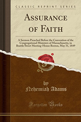 Stock image for Assurance of Faith A Sermon Preached Before the Convention of the Congregational Ministers of Massachusetts, in Brattle Street MeetingHouse Boston, May 31, 1849 Classic Reprint for sale by PBShop.store US