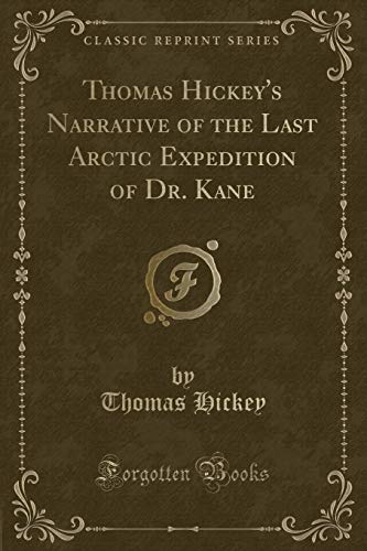 Imagen de archivo de Thomas Hickey's Narrative of the Last Arctic Expedition of Dr Kane Classic Reprint a la venta por PBShop.store US