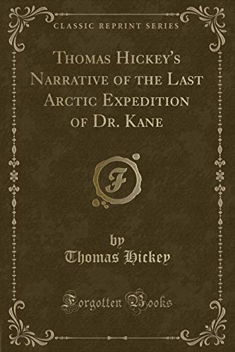 Stock image for Thomas Hickey's Narrative of the Last Arctic Expedition of Dr Kane Classic Reprint for sale by PBShop.store US
