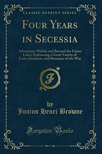 Beispielbild fr Four Years in Secessia Adventures Within and Beyond the Union Lines Embracing a Great Variety of Facts, Incidents, and Romance of the War Classic Reprint zum Verkauf von PBShop.store US