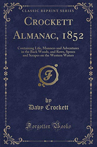 Beispielbild fr Crockett Almanac, 1852: Containing Life, Manners and Adventures in the Back Woods, and Rows, Sprees and Scrapes on the Western Waters (Classic Reprint) zum Verkauf von AwesomeBooks