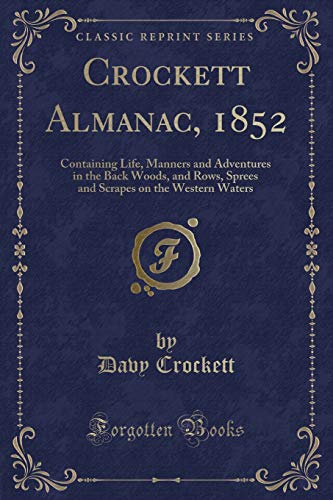 Imagen de archivo de Crockett Almanac, 1852 Containing Life, Manners and Adventures in the Back Woods, and Rows, Sprees and Scrapes on the Western Waters Classic Reprint a la venta por PBShop.store US