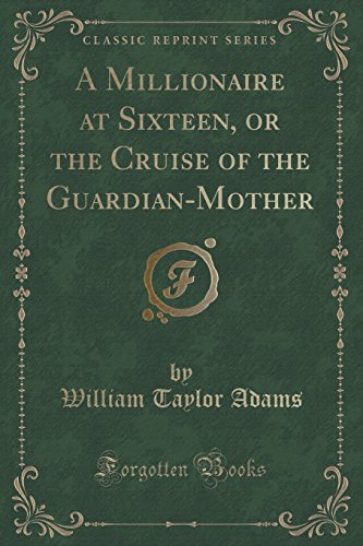 Stock image for A Millionaire at Sixteen, or the Cruise of the GuardianMother Classic Reprint for sale by PBShop.store US
